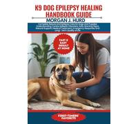 K9 DOG EPILEPSY HEALING HANDBOOK GUIDE: Complete Seizure and Epilepsy Care for Dogs and Puppies: Understanding Canine Epileptic Disorders, Early ... of Life: 27 (The PetWise Companion Series)