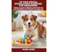 K9 DOG MENTAL STIMULATION EXERCISE FOR BEGINNERS: Unlock Your Dog’s Intelligence, Boost Behavior, and Strengthen Your Bond with Fun, Easy, and Proven ... Adult Dogs (POSITIVE REINFORCEMENT PET HOME)