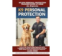 K9 DOG PERSONAL PROTECTION TRAINING GUIDE AT HOME FOR BEGINNERS: A Practical, Step-by-Step System to Build Confidence, Control, and Real-World ... Required (POSITIVE REINFORCEMENT PET HOME)
