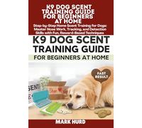 K9 DOG SCENT TRAINING GUIDE FOR BEGINNERS AT HOME: Step-by-Step Home Scent Training for Dogs: Master Nose Work, Tracking, and Detection Skills with ... Techniques (POSITIVE REINFORCEMENT PET HOME)