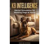 K9 Intelligence: The Home Mental Stimulation Guide for High-Drive Dogs - 30 Drills for Protection, Working, and High-Drive Dogs Living with Ordinary People (Burnt Owl K9 Division)