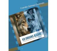K9 ORIGINS & CARE: The Mindful Guide to Dog Evolution, Training, and First Aid.
