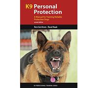 K9 Personal Protection: A Manual for Training Reliable Protection Dogs (K9 Professional Training)