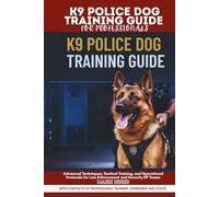 K9 POLICE DOG TRAINING GUIDE FOR PROFESSIONALS: Advanced Techniques, Tactical Training, and Operational Protocols for Law Enforcement and Security K9 Teams (POSITIVE REINFORCEMENT PET HOME)
