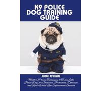K9 POLICE DOG TRAINING GUIDE: Master Proven Techniques to Train Elite Police Dogs for Obedience, Protection, Detection, and Real-World Law Enforcement Success (The K9 & Pet Mastery Series)