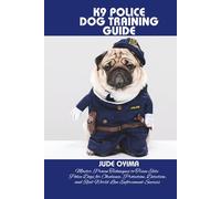 K9 POLICE DOG TRAINING GUIDE: Master Proven Techniques to Train Elite Police Dogs for Obedience, Protection, Detection, and Real-World Law Enforcement Success (The K9 & Pet Mastery Series)