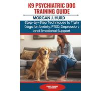 K9 PSYCHIATRIC DOG TRAINING GUIDE: Step-by-Step Techniques to Train Dogs for Anxiety, PTSD, Depression, and Emotional Support (The PetWise Companion Series)