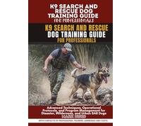K9 SEARCH AND RESCUE DOG TRAINING GUIDE FOR PROFESSIONALS: Advanced Techniques, Operational Protocols, and Program Management for Disaster, ... SAR Dogs (POSITIVE REINFORCEMENT PET HOME)