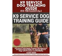 K9 SERVICE DOG TRAINING GUIDE FOR PROFESSIONALS: Advanced Techniques, Program Management, and Specialized Skills for Training Service Dogs with ... Reliability (POSITIVE REINFORCEMENT PET HOME)
