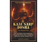 Kaal Sarp Dosha: The Pratyangira-Kali Sadhana for Dissolving Karmic Debt, Navagraha Afflictions, and the Serpent Curse (The Tantric Sciences)