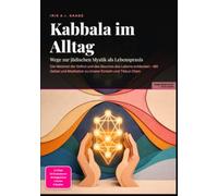 Kabbala im Alltag: Wege zur jüdischen Mystik als Lebenspraxis: Die Weisheit der Sefirot und des Baumes des Lebens entdecken - Mit Gebet und Meditation zu innerer Einkehr und Tikkun Olam