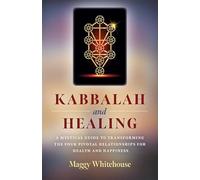 Kabbalah and Healing: A Mystical Guide to Transforming the Four Pivotal Relationships for Health and Happiness