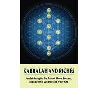 Kabbalah And Riches: Jewish Insights To Attract More Success, Money And Wealth Into Your Life: Kabbalah & Mysticism