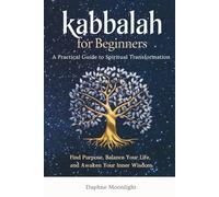 Kabbalah for Beginners: A Practical Guide to Spiritual Transformation: Find Purpose, Balance Your Life, and Awaken Your Inner Wisdom