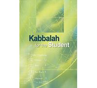 Kabbalah for the Student: Selected Writings of Rav Yehuda Ashlag, Rav Baruch Ashlag & Other Prominent Kabbalists