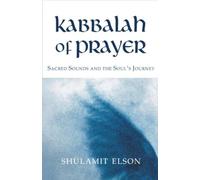 Kabbalah of Prayer: Sacred Sounds and the Soul's Journey