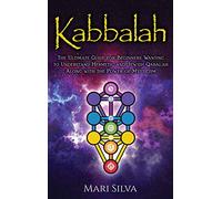 Kabbalah: The Ultimate Guide for Beginners Wanting to Understand Hermetic and Jewish Qabalah Along with the Power of Mysticism