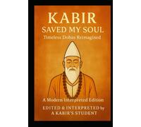 Kabir Saved My Soul - Timeless Dohas Reimagined: A Modern Interpreted Edition