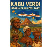 KABU VERDI - Histoire d'un Peuple Fort: Un voyage à travers l’histoire, la culture et la fierté d’un peuple cap-verdien inébranlable.