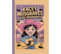 KACEY MUSGRAVES KIDS BIOGRAPHY: From Rodeos to Grammy Gold - The Story of a Girl Who Sang Her Way to Stardom