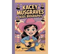 KACEY MUSGRAVES KIDS BIOGRAPHY: From Rodeos to Grammy Gold - The Story of a Girl Who Sang Her Way to Stardom