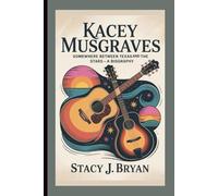 KACEY MUSGRAVES: Somewhere Between Texas and the Stars-A Biography