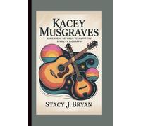 KACEY MUSGRAVES: Somewhere Between Texas and the Stars-A Biography