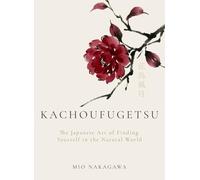 Kachoufugetsu: The Japanese Art of Finding Yourself in the Natural World (The Real Japan)