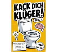 Kack Dich Klüger!: Unnützes Wissen fürs Klo, kuriose Fakten aus 8 Themengebieten + Quiz am Ende jedes Kapitels