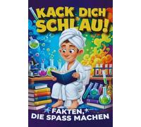 KACK DICH SCHLAU! Fakten, die Spaß machen: Lustige & überraschende Fakten fürs Klo - das perfekte Geschenk für neugierige Köpfe