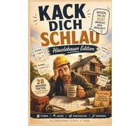 Kack dich schlau - Hausbau Edition: Lustiges Geschenkbuch für Bauherren und Hausbauer: 28 absurde Fakten über Bauen, Baustelle und Eigenheim