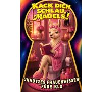 Kack dich schlau, Mädels! Unnützes Frauenwissen fürs Klo: Perfektes Geschenk für Frauen mit Humor - das lustige Klobuch voller unnützem Wissen