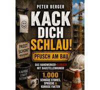 Kack dich schlau! - Pfusch am Bau: Das Handwerker-Klobuch mit Baustellenhumor: 1.000 schräge Stories, Sprüche & kuriose Fakten (1.000 verblüffende Fakten)