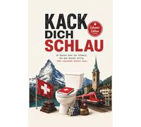 Kack dich schlau - Schweiz Fakten, Fun Facts & unnützes Wissen: 28 verrückte Fakten über die Schweiz, Schweizer Kultur und Eigenheiten - das perfekte ... für Erwachsene, Schweiz-Fans und Einheimische