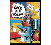 Kack dich schlau!: Unnützes Klo Wissen für Klugscheißer, das beim Kacken klüger macht - oder wenigstens lustiger