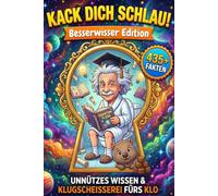 Kack dich schlau! Unnützes Wissen & Klugscheißerei fürs Klo - Besserwisser Edition: Das ideale Geschenk für humorvolle Klugscheißer - Ein lustiges ... 435 witzige, verrückte und skurrile Fakten