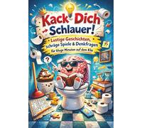 Kack Dich Schlauer!: Lustige Geschichten, schräge Spiele & Denkfragen für kluge Minuten auf dem Klo