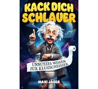 Kack dich schlauer! Unnützes Wissen für Klugscheißer: Das perfekte Geschenk gegen geistige Verstopfung und Langeweile auf dem stillen Örtchen