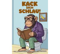 Kack dich tierisch schlau! 100 unnütze Kack-Fakten aus der Tierwelt: Unnützes Wissen für humorvolle Naturliebhaber - ein lustiges Klobuch