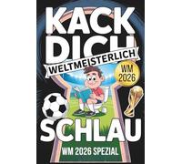 Kack dich weltmeisterlich schlau! WM 2026 Spezial: Das große WM-Buch 2026 für alle Fußballfans: (Fun) Facts, spannende Team-Profile - Klobuch und Toiletten-Lektüre mit Humor