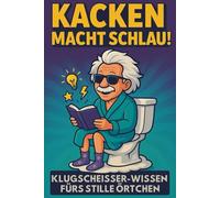Kacken macht schlau! Klugscheißer-Wissen fürs stille Örtchen: Das lustige Klobuch - das ideale Geschenk für Klugscheißer