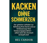 KACKEN OHNE SCHMERZEN: Der geheime Leitfaden zur Befreiung Ihres Darms und zur Verbesserung Ihrer Verdauungsgesundheit - selbst wenn Sie chronisch verstopft sind!: 1 (Kacka !!)