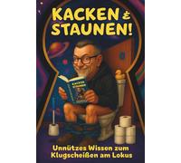 Kacken und Staunen. Unnützes Klugscheißer-Wissen für den Lokus: Lustiges Klobuch fürs Gästebad & WC - 144 kuriose Fakten, 49 Klo-Weisheiten, Cartoons ... - Geschenk für Gastgeber & Gäste, WG & Büro.