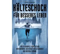 Kälteschock für besseres Leben: Kältetherapie, Eisbaden und Kryotherapie: Dein Reset für Gesundheit und mentale Stärke