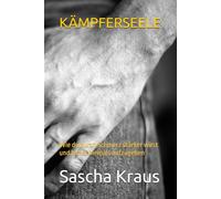 KÄMPFERSEELE: Wie du durch Schmerz stärker wirst und lernst niemals aufzugeben