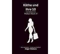 Käthe und ihre 10: Ein klassischer Edgar-Wallace-Kriminalroman um eine geniale Verbrecherin und ihre Bande, modern neu übersetzt