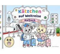 Kätzchen auf Weltreise. Ein Reise-Malbuch für Kinder von 4 bis 6 Jahren mit süßen Katzen.: Ländern der Welt und tollen Fahrzeugen | Ideal für unterwegs & als Sommergeschenk für Mädchen und Jungen