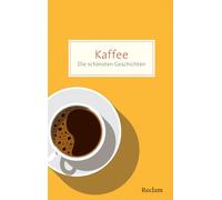 Kaffee. Die schönsten Geschichten über das Glück in der Tasse: Das literarische Kaffee-Buch für alle, die ohne den Wachmacher nicht leben können: 20837