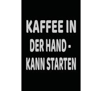 Kaffee in der Hand - kann starten - Lustiges Notizbuch für Kaffeejunkies | Perfekt für Büro, Schule & Alltag: Witziges Geschenk für Kaffeeliebhaber - ... Notizbuch für To-Do-Listen, Gedanken & Ideen