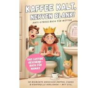 Kaffee kalt, Nerven blank! 101 Momente zwischen Kaffee, Chaos & Kontrolle verlieren - mit Stil: Das lustige Anti-Stress-Geschenkbuch für Mütter